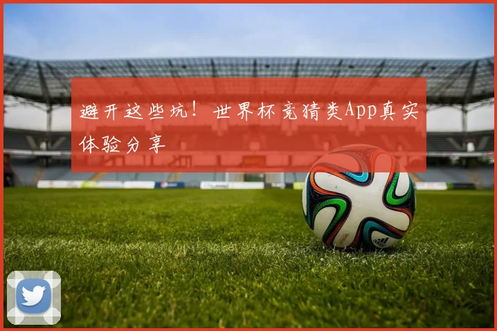避开这些坑！世界杯竞猜类App真实体验分享