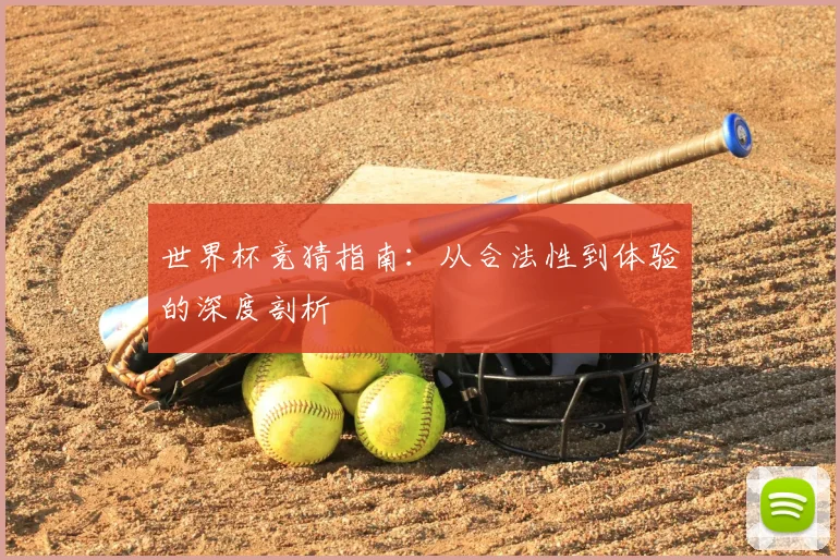 世界杯竞猜指南：从合法性到体验的深度剖析