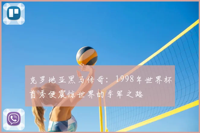 克罗地亚黑马传奇:1998年世界杯首秀便震惊世界的季军之路