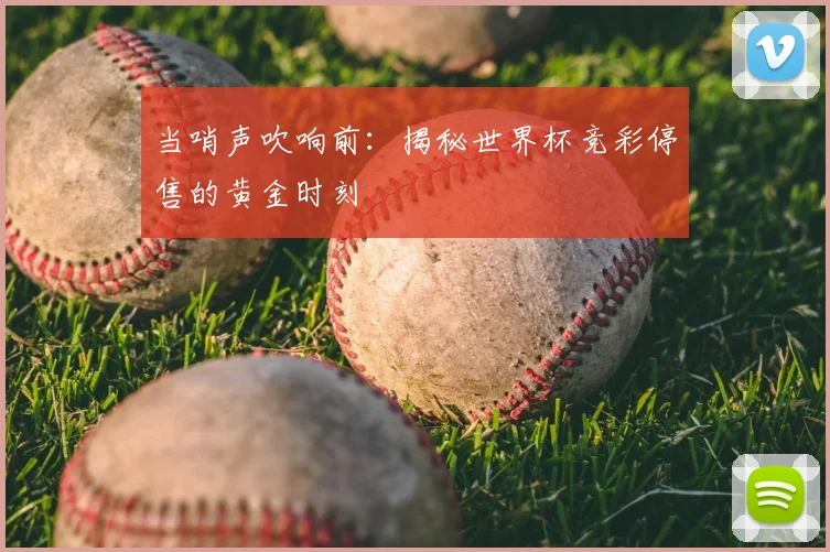 当哨声吹响前:揭秘世界杯竞彩停售的黄金时刻